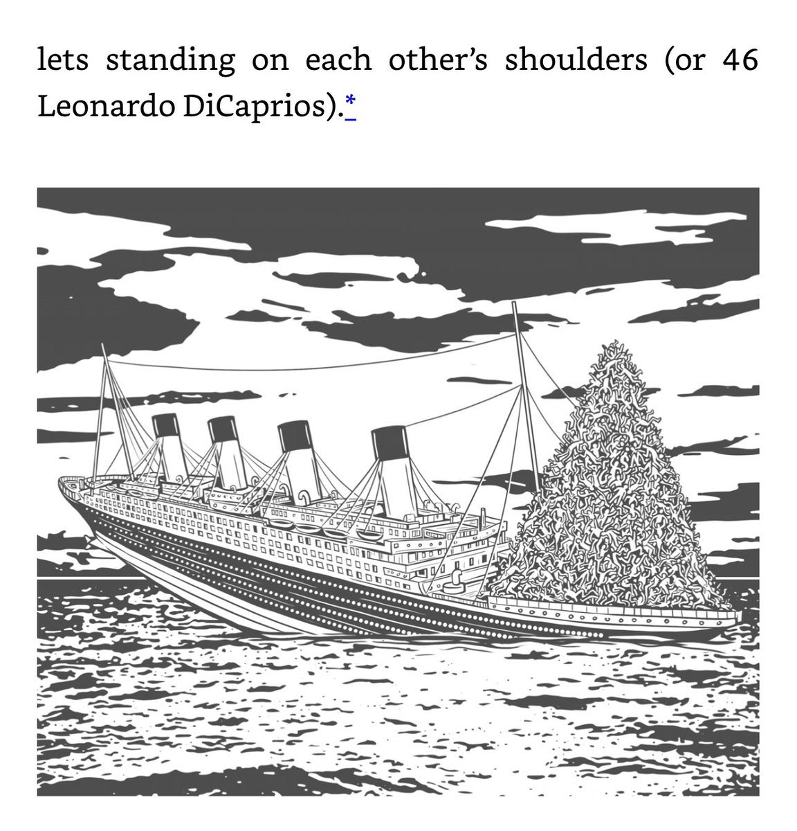 Few conspiracy theories are as awesome as this one in Schreiber’s The Theory of Everything Else: The Titanic sank because its sinking was so famous that time travelers from the future traveled back to see the sinking but too many time tourists did, and their weight sank the ship