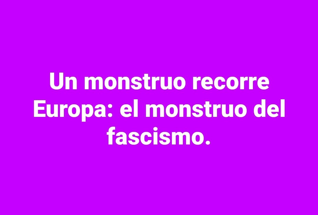 Un monstruo recorre Europa: el monstruo del fascismo.