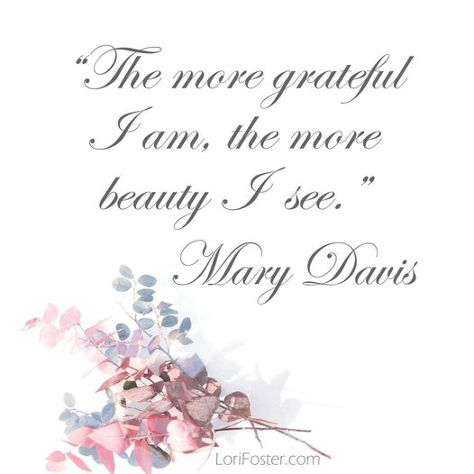 Good Sunday morning, world. 🌺 I think this is very, very true. 'The more grateful I am, the more beauty I see.' Mary Davis. Hugs to all!