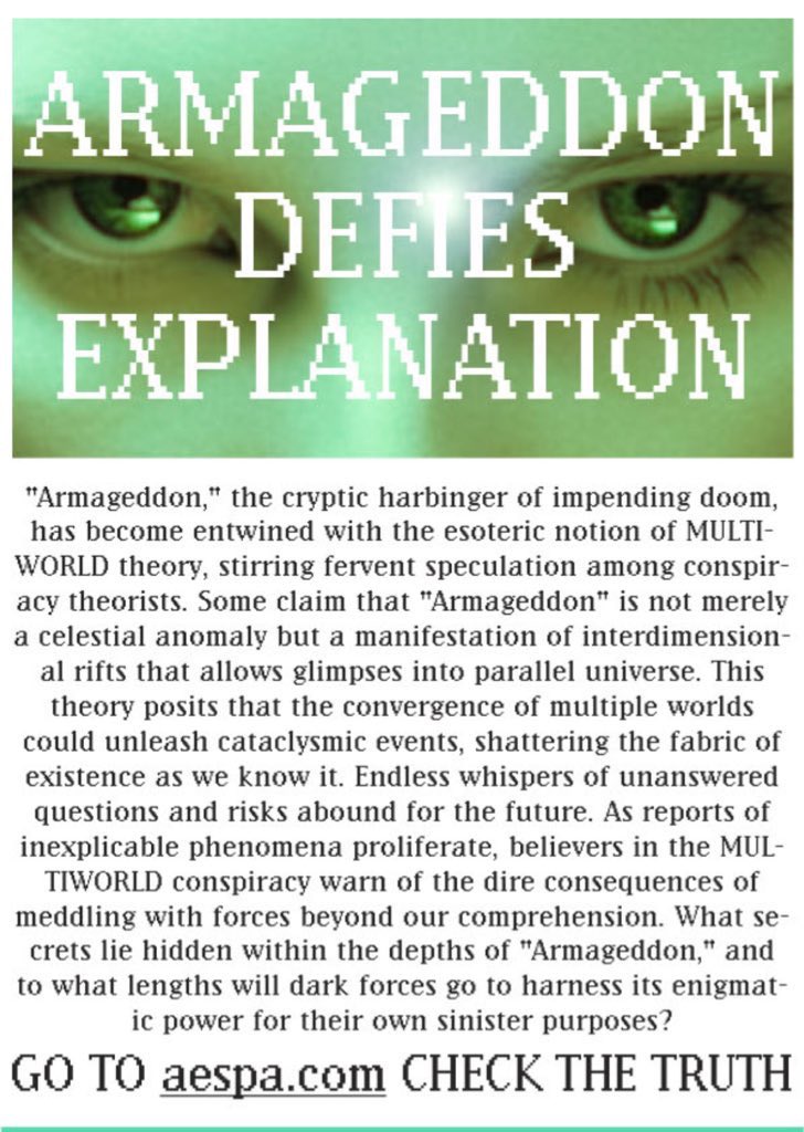 im gonna yap a bit but like youre telling me that armageddon might be more than a cosmic event & it could be a sign of interdimensional rifts that let us see into parallel universes? like merging of different worlds that could cause devastating events that threaten our reality?