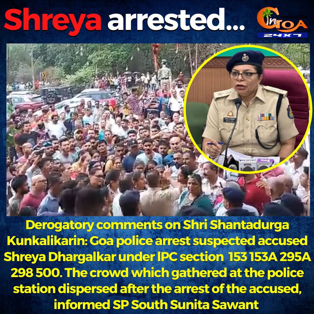 Derogatory comments on Shri Shantadurga Kunkalikarin: Goa police arrest suspected accused Shreya Dhargalkar under lPC section 153 153A 295A 298 500. The crowd which gathered at the police station dispersed after the arrest of the accused, informed SP South Sunita Sawant #Goa