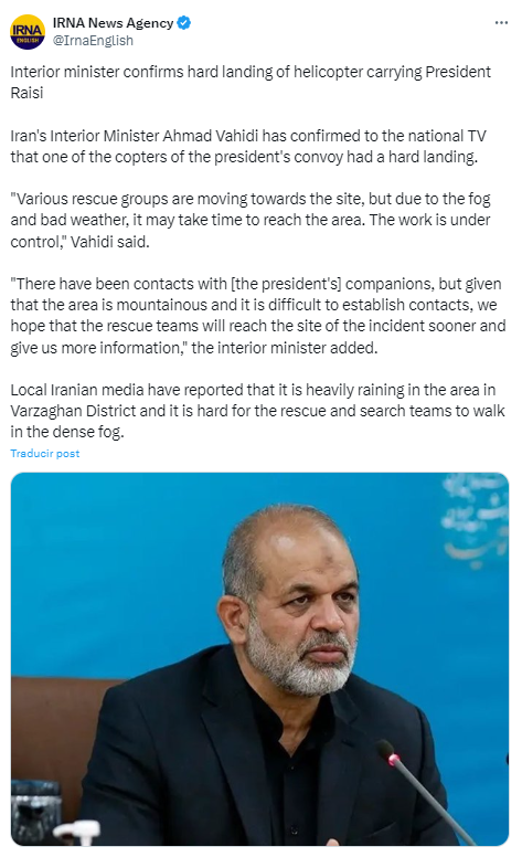 El ministro del Interior de Irán, Ahmad Vahidi, informó que pudieron establecer contacto con la tripulación pero no hizo mención sobre la situación del presidente de su país y del resto de los funcionarios de alto rango que lo acompañaban Confirmó que tienen dificultad para