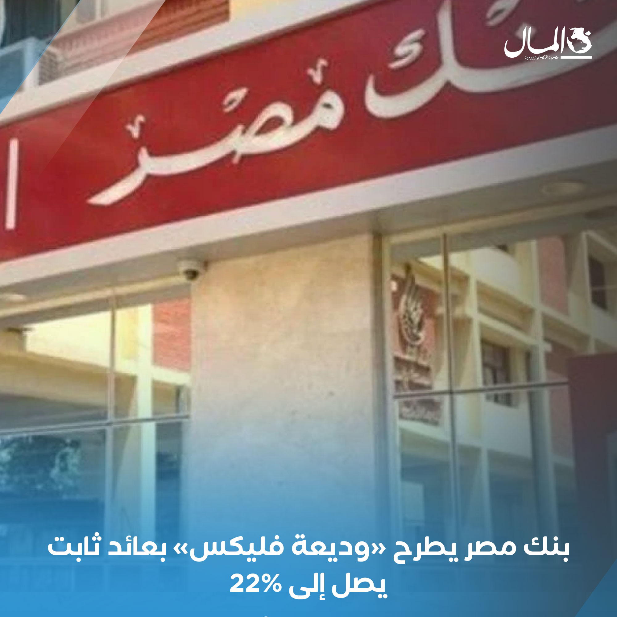 بنك مصر يطرح «وديعة فليكس» بعائد ثابت يصل إلى 22%. للتفاصيل 