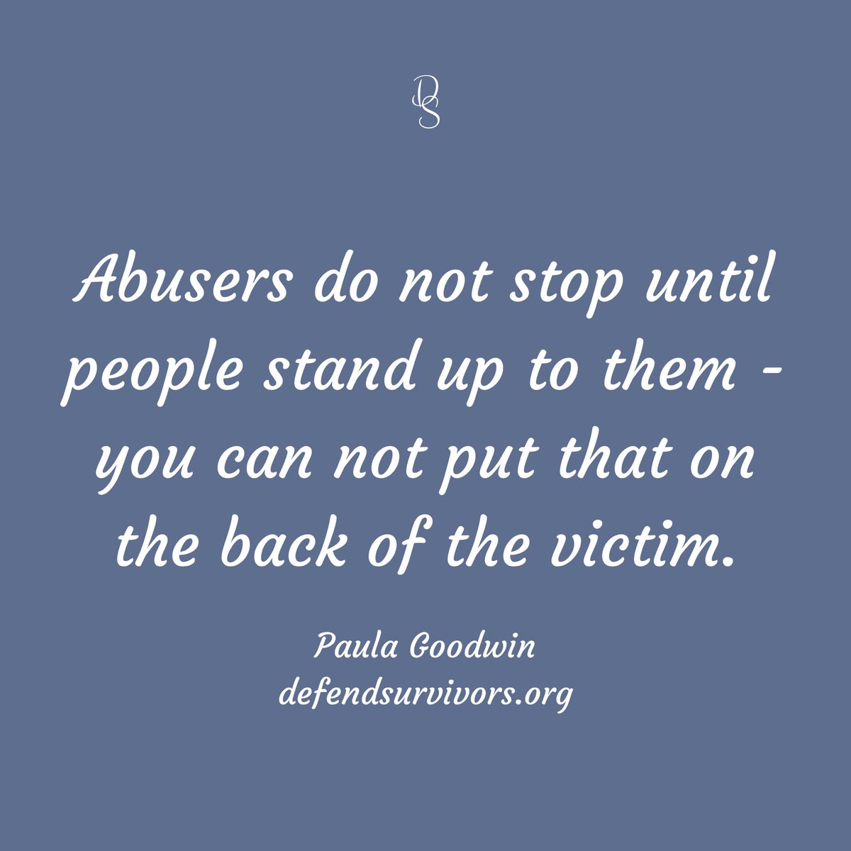 Abusers do not stop until people stand up to them - you can not put that on the back of the victim.