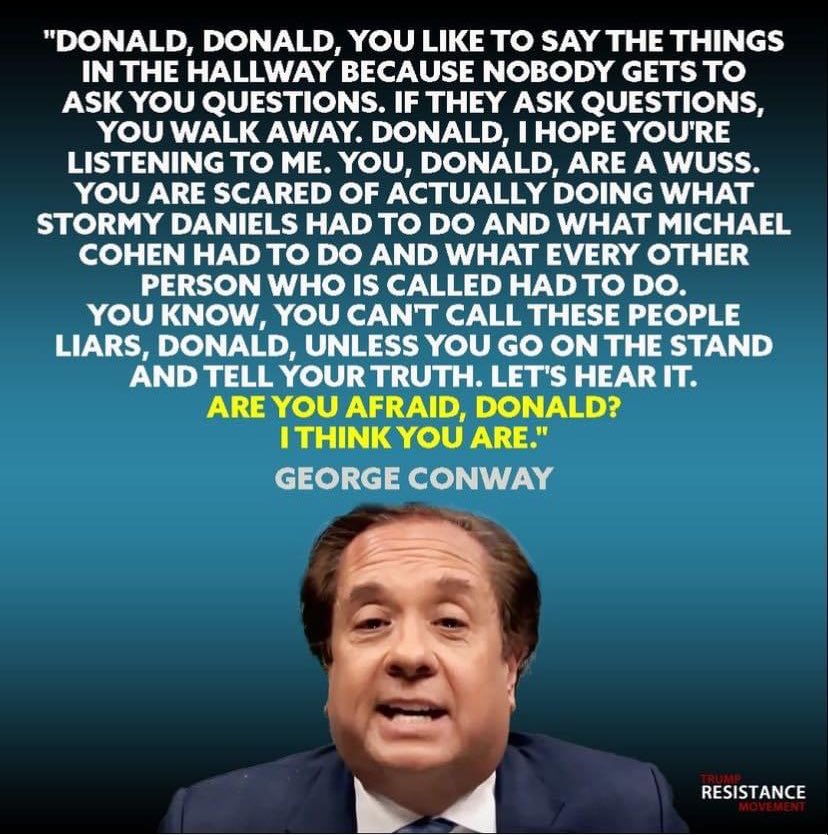 I agree with George Conway! Trump has the opportunity to take the stand and give his side of the start, but he will never testify.
