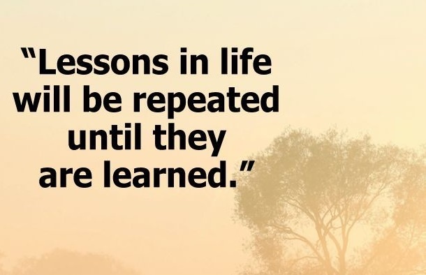 Lessons in life will be repeated until they are learned.

#ThinkBIGSundayWithMarsha #EndViolence #EliminateBullyingBasedViolence #SuicideAwareness #bullying #awareness #mentalhealth #humanity