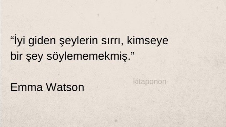 “İyi giden şeylerin sırrı, kimseye bir şey söylememekmiş.”