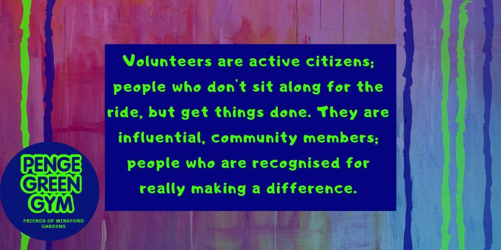 Volunteers are active citizens; people who don't sit along for the ride, but get things done. They are influential, community members; people who are recognised for really making a difference.