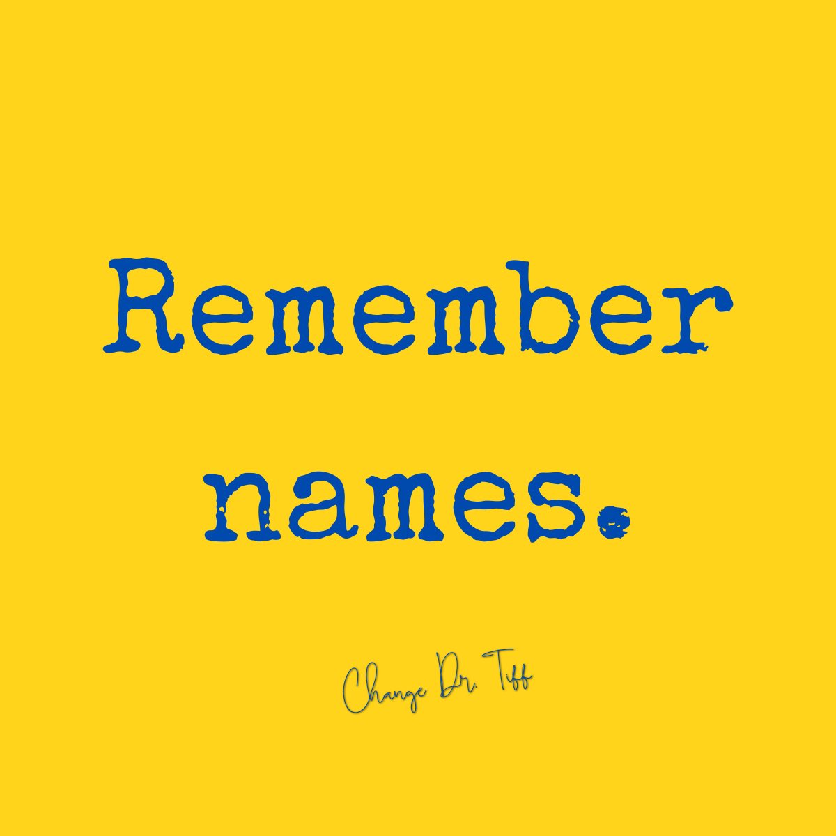 Remember names - it shows respect and builds rapport.

#BeTheChange #ChangeDrTiff