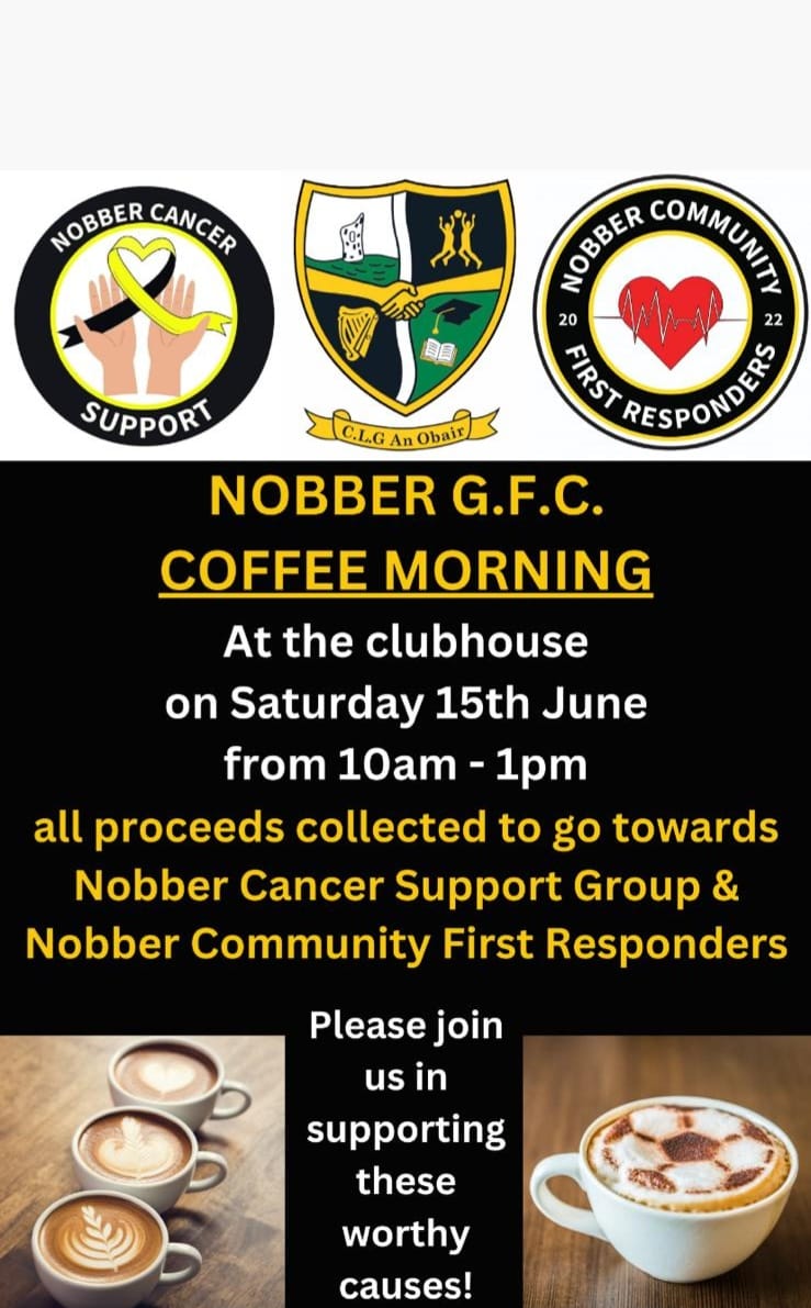 Nobber GFC are hosting a Coffee Morning for Nobber Cancer Support Group and Nobber CFR on Saturday 15th June.

We are looking for people to volunteer to help out with baking. Any help would be greatly appreciated, you can contact Lea on 083 4062165 if anyone can oblige.