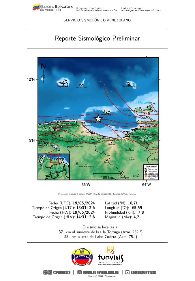 FUNVISIS
Sismo Sentido
19/05/2024 14:31
Mag (Mw): 4,2
Prof: 7.8 km
Epicentro: 10,71 N 65.59 O
37 km al suroeste de Isla la Tortuga