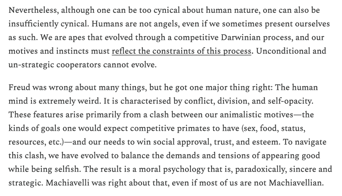 However, just as one can be too cynical about human nature, one can also be insufficiently cynical. To understand moral psychology, you must contend with prosocial instincts that are both deeply sincere and uncomfortably strategic.