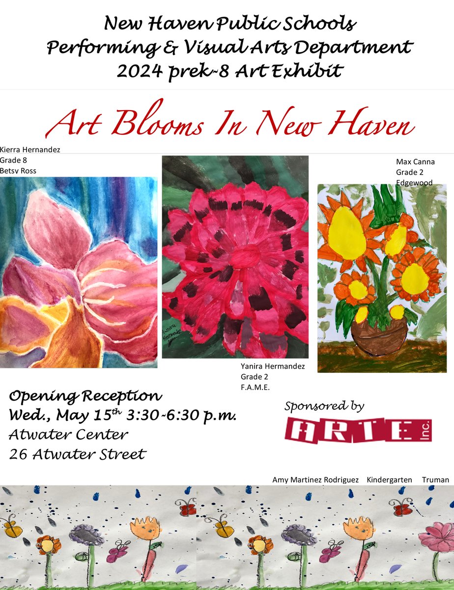 New Haven Public Schools Performing & Visual Arts Department 2024 prek-8 Art Exhibit. Showcasing the work of students in prekindergarten through eighth grade. May 15, from 3:30 to 6:30 p.m. at the Atwater Center, 26 Atwater Street. Sponsored  by ARTE Inc.