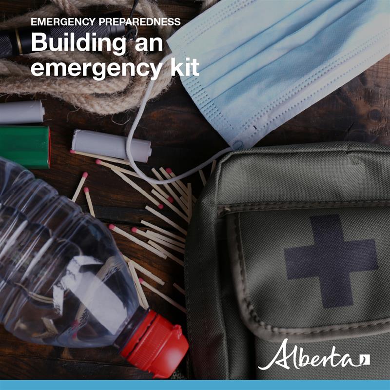 Your emergency kit should include items to keep you and your family safe for at least 72 hours. Create a list and make purchases gradually over time to prepare you for an emergency without breaking the bank. Learn more at alberta.ca/GetSupplies
