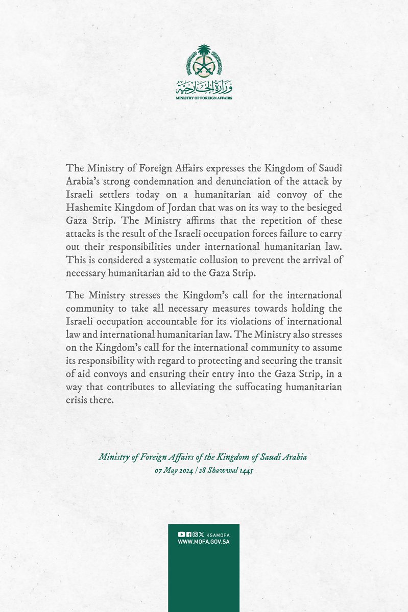 #Statement | The Ministry of Foreign Affairs expresses the Kingdom of Saudi Arabia’s strong condemnation and denunciation of the attack by Israeli settlers today on a humanitarian aid convoy of the Hashemite Kingdom of Jordan that was on its way to the besieged Gaza Strip.