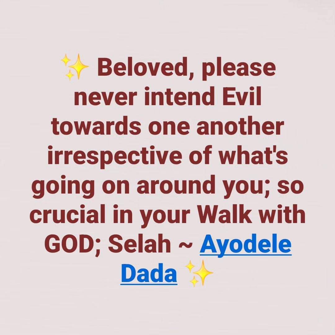 ✨ Beloved, please never intend Evil towards one another irrespective of what's going on around you; so crucial in your Walk with GOD; Selah ~ Ayodele Dada ✨ #WordsOfWisdom #WalkWithGOD #AyodeleDada #AydGraphics #ChildOfGOD #Anointed #Sanctified #Amen #Heaven #AllGloryToGOD ❤️🙏