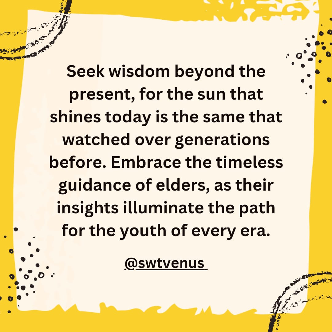 Seek wisdom beyond the present, 
for the sun that shines today is the same that watched over generations before. 
Embrace the timeless guidance of elders, 
as their insights illuminate the path for the youth of every era.

 #WisdomTranscendsTime #EldersInsights #GenerationConnect
