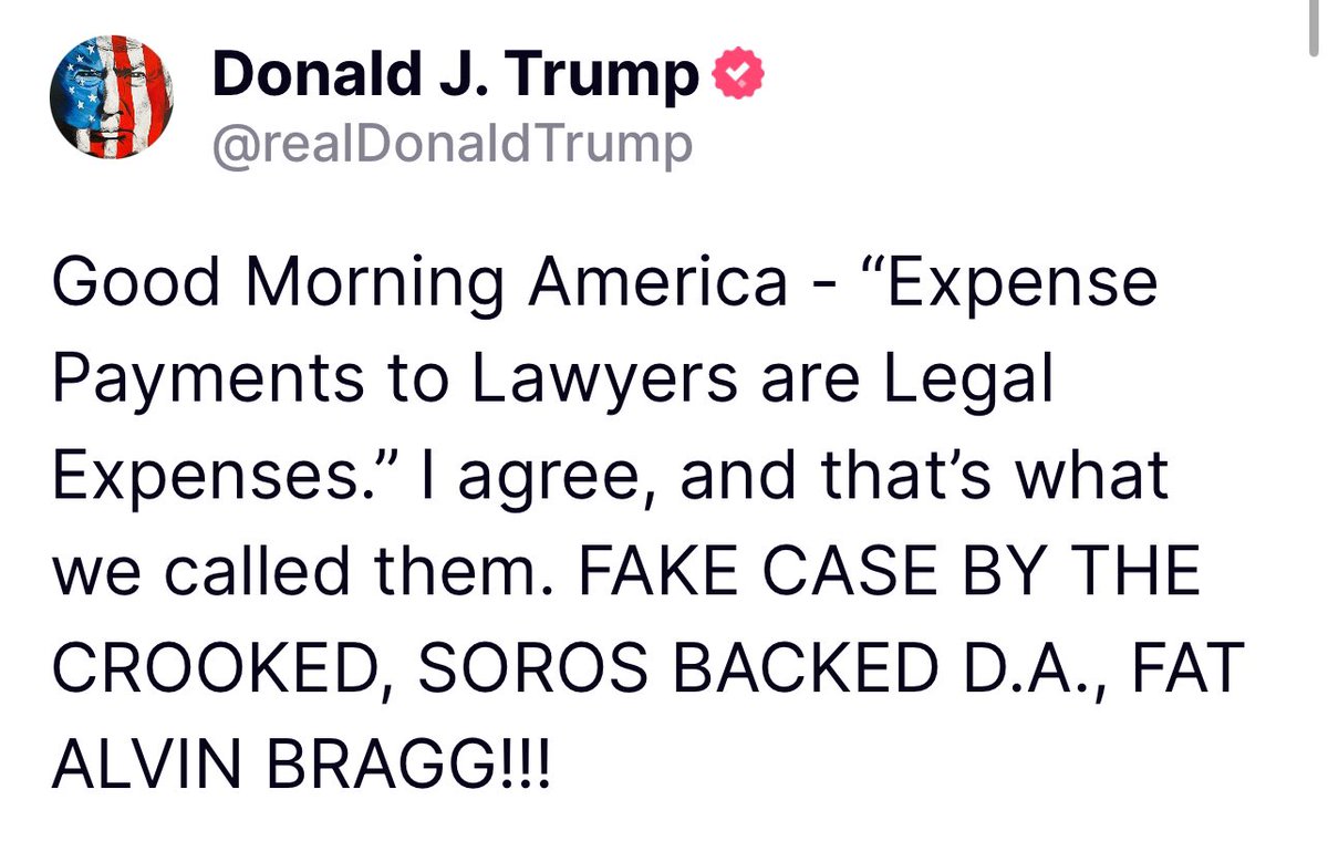 Good Morning America - “Expense Payments to Lawyers are Legal Expenses.” I agree, and that’s what we called them. FAKE CASE BY THE CROOKED, SOROS BACKED D.A., FAT ALVIN BRAGG!!! Donald Trump Truth Social 09:38 PM 05/07/24