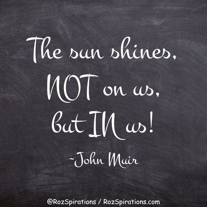 The sun shines, NOT on us, but IN us! ~John Muir

#RozSpirations #InspirationalInfluencer #LoveTrain #JoyTrain #SuccessTrain #qotd #quote #quotes