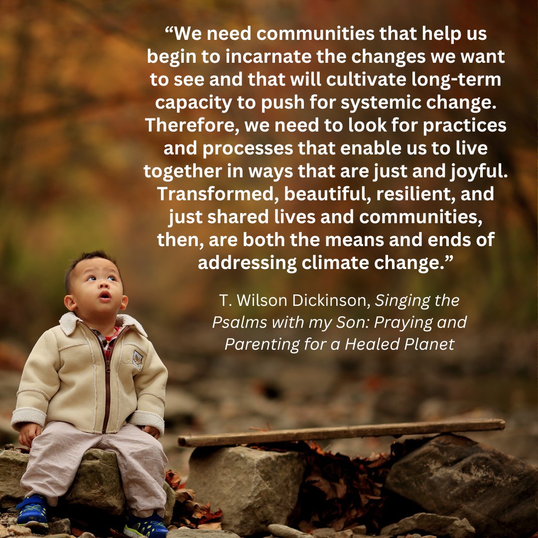 'We need communities that help us begin to incarnate the changes ... that will cultivate ... capacity to push for systemic change... beautiful, resilient... communities ... are both the means and ends of addressing climate change.' T. Wilson Dickinson #creationcare