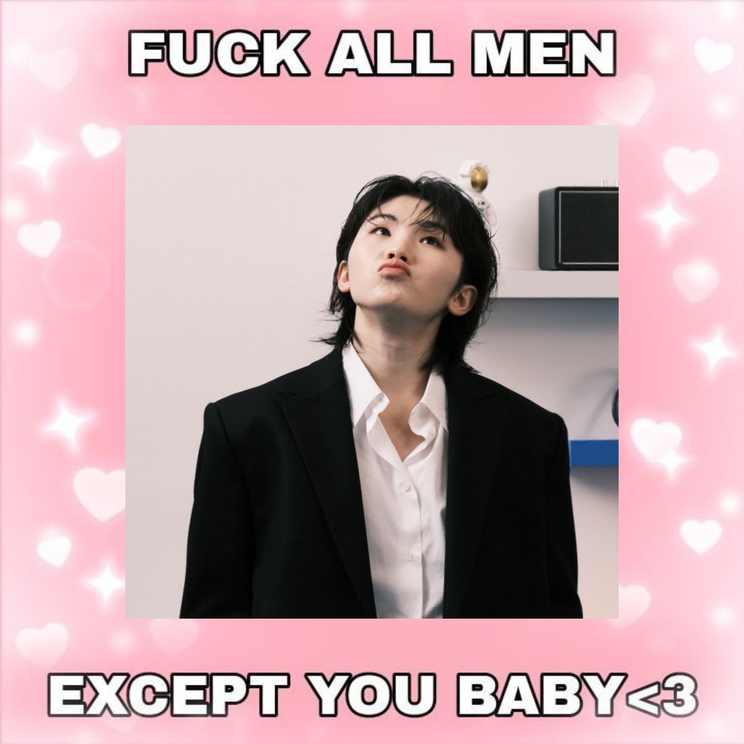 fuck all men. except you baby <3 @ woozi