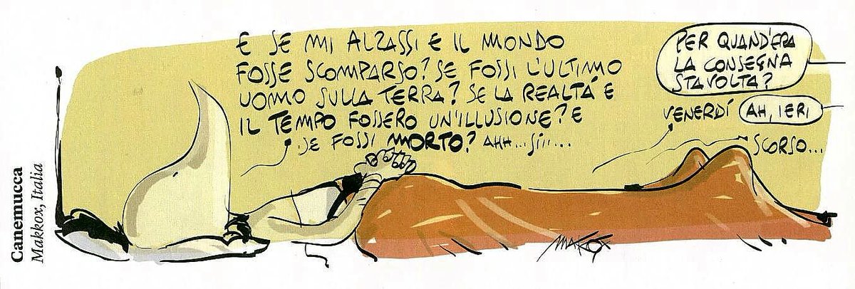 -'E se mi alzassi e il mondo fosse scomparso? Se fossi l'ultimo uomo sulla Terra? Se la realtà e il Tempo fossero un'illusione? E se fossi morto? Ahh ... Siii ...'- - 'Per quand'era la consegna stavolta?' - 'Venerdì scorso' - 'Ah ieri'