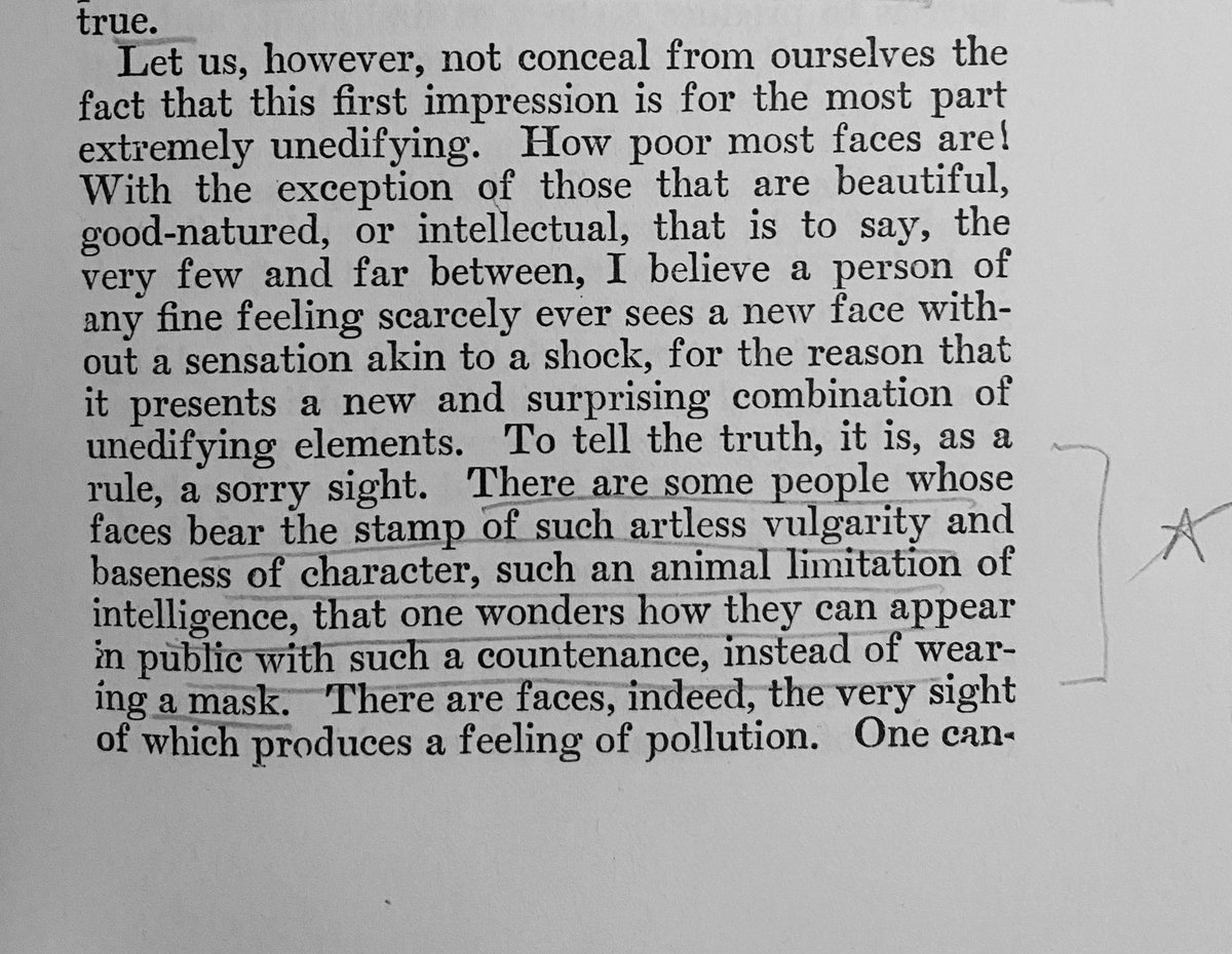 Schopenhauer on uglies: “There are some people whose faces bear the stamp of such artless vulgarity and baseness of character, such an animal limitation of intelligence, that one wonders how they can appear in public with such a countenance, instead of wearing a mask.”