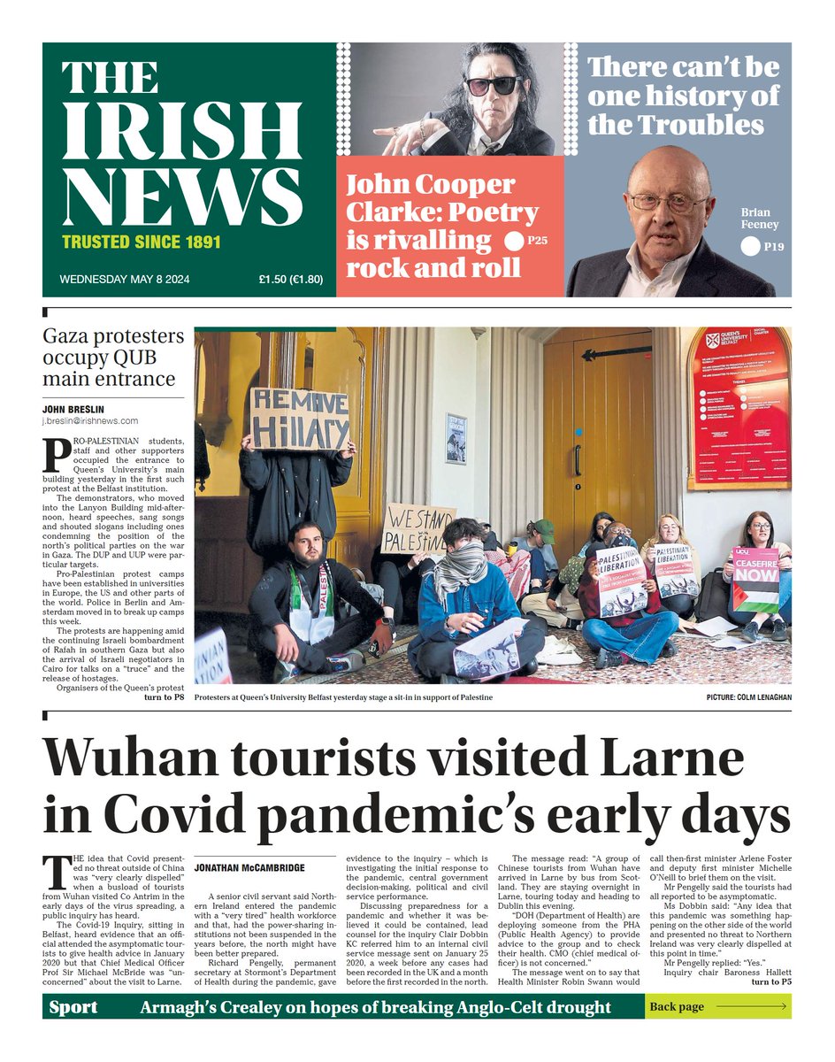 Today's @irish_news leads with the news that a busload of tourists from Wuhan visited Larne in the early days of Covid spreading, a public inquiry was told. Also, pro-Palestinian students and staff stage a sit-in protest at Queen's University calling for a ceasefire in Gaza.