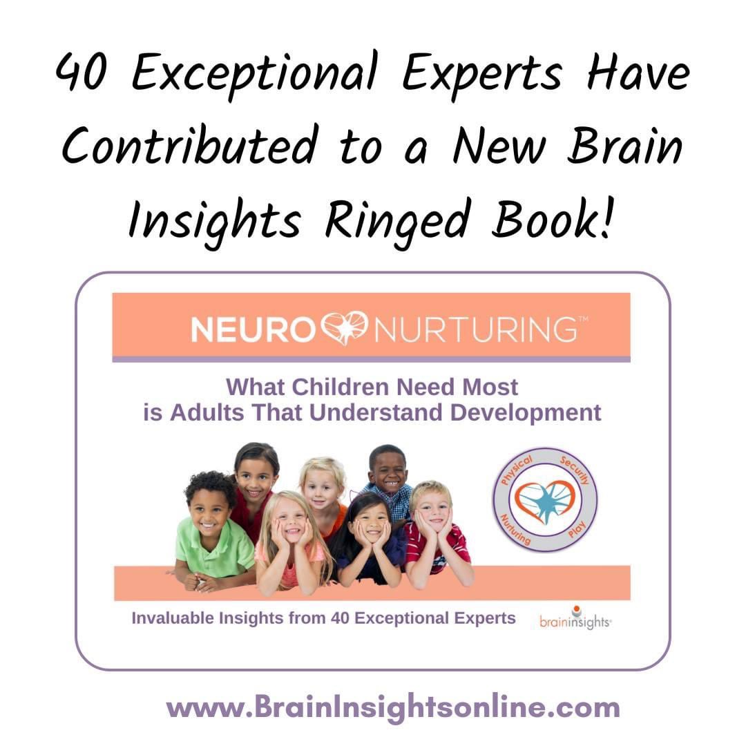 It is so extremely fabulous to have 40 exceptional experts who have contributed valuable insights for the newest Brain Insights ringed flip book designed for supporting all ages of children!! The beautiful flip book is based on the Neuro-Nurturing® Model to provide simple and