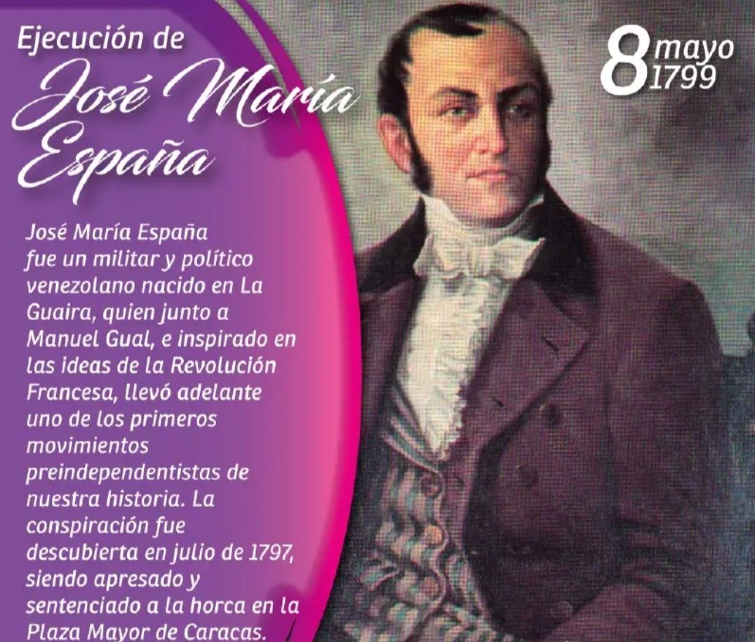 #8May Muere José María España (1799). Fue un militar y político venezolano, que junto a Manuel Gual, protagonizó la emancipadora Conspiración de Gual y España, tras la cual fue condenado a morir torturado en la Plaza Mayor de Caracas.