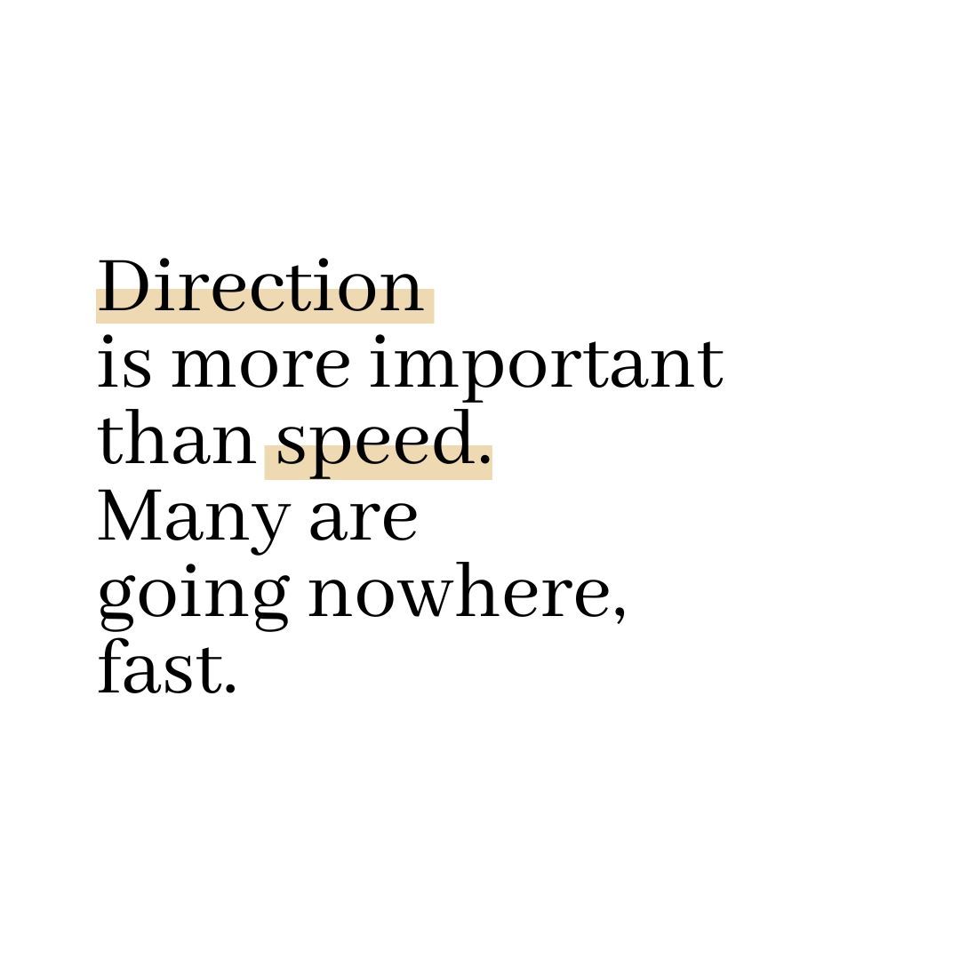 Direction is more important than speed. Many are going nowhere, fast.

#priorities #stayfocused #setgoalsandcrushthem #gettingthingsdone
