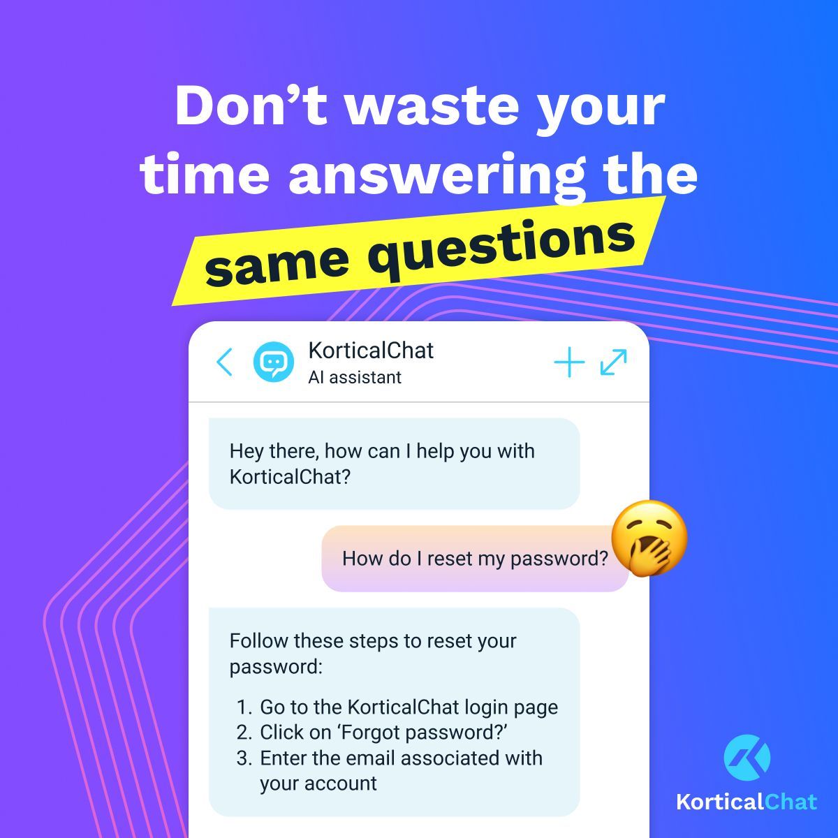 Calling all founders, customer support teams and anyone tired of having to repeatedly answer the same questions...        Let KorticalChat do the heavy lifting!

An AI chatbot, powered by ChatGPT that you can add your knowledge base to and put guardrails on to make it accurate.