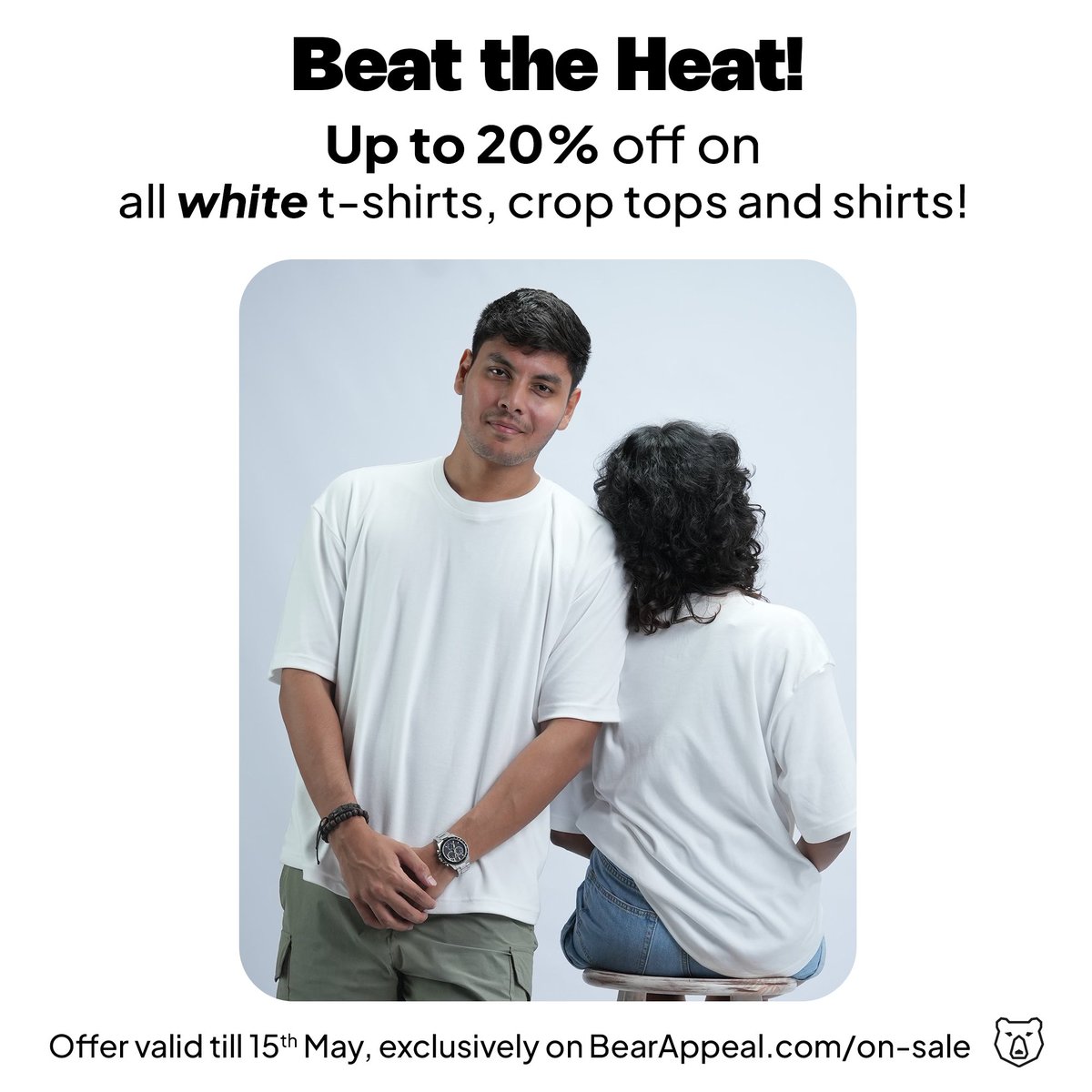 Stay cool and “Bear” the heat! Get up to 20% off on our super comfortable white t-shirts, crop tops and linen shirts! Prices start at Rs 1199!

Free delivery for all orders above Rs 7500!

Exclusively on bearappeal.com/on-sale
