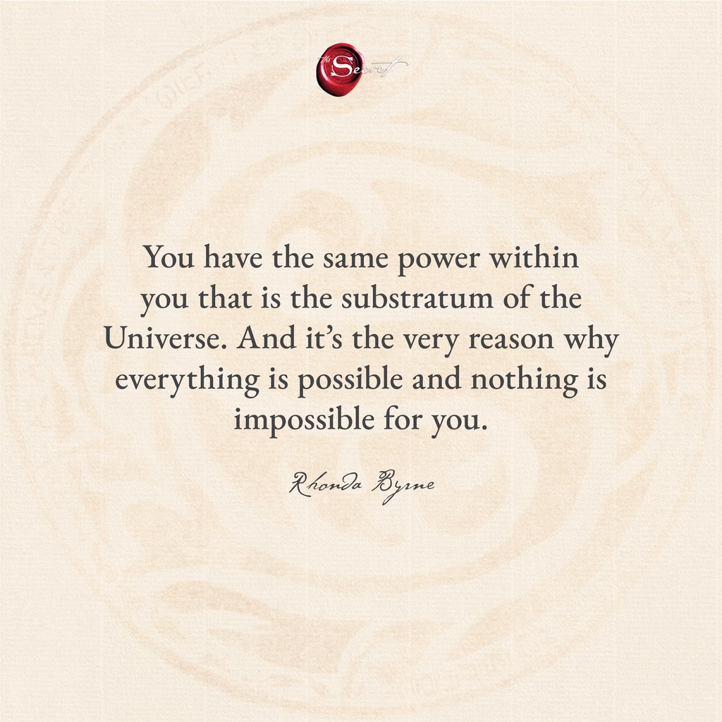 Everything is possible. What do you want to attract? 'You have the same power within you that is the substratum of the Universe. And it’s the very reason why everything is possible and nothing is impossible for you.'