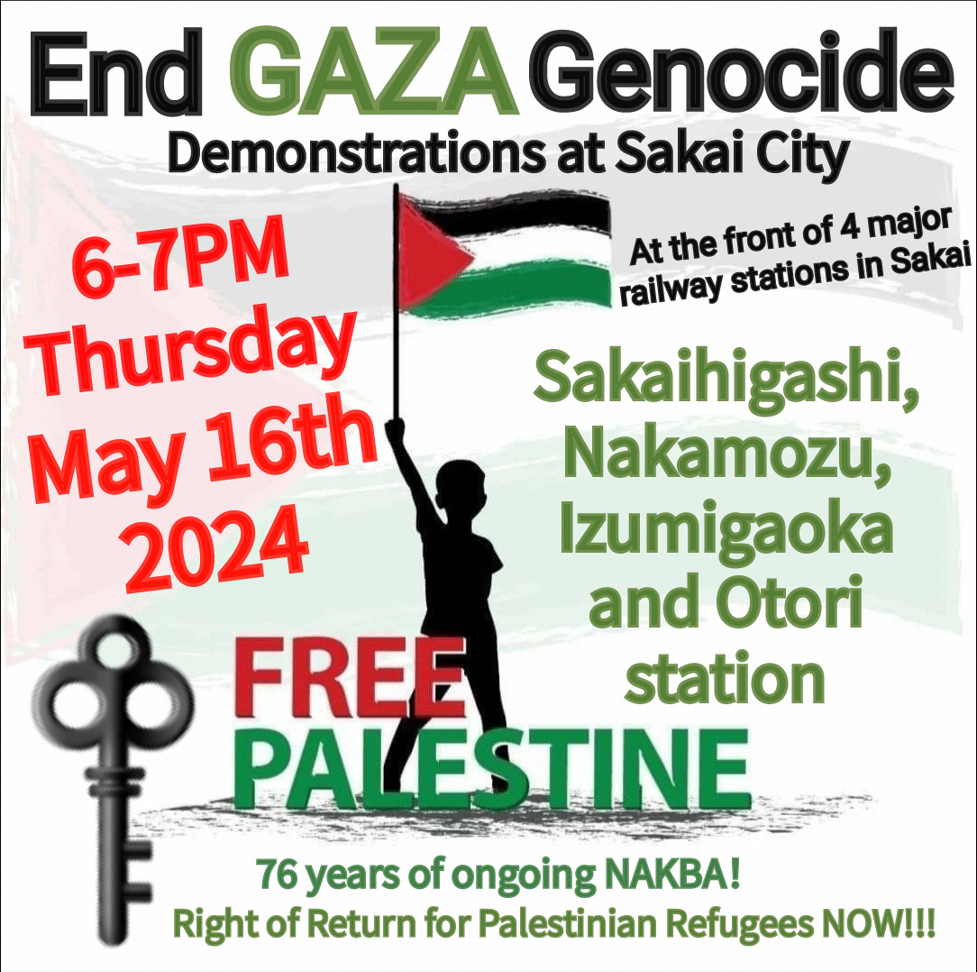 END #GAZA GENOCIDE
Demonstrations at Sakai City

Join us! We are having demonstrations at 4 railway stations in Sakai.
We are calling for immediate and permanent #ceasefire on Gaza. Let's move to stop Israeli terrorism!
It's the next day of #NAKBA2024 we demand #RightofReturn NOW