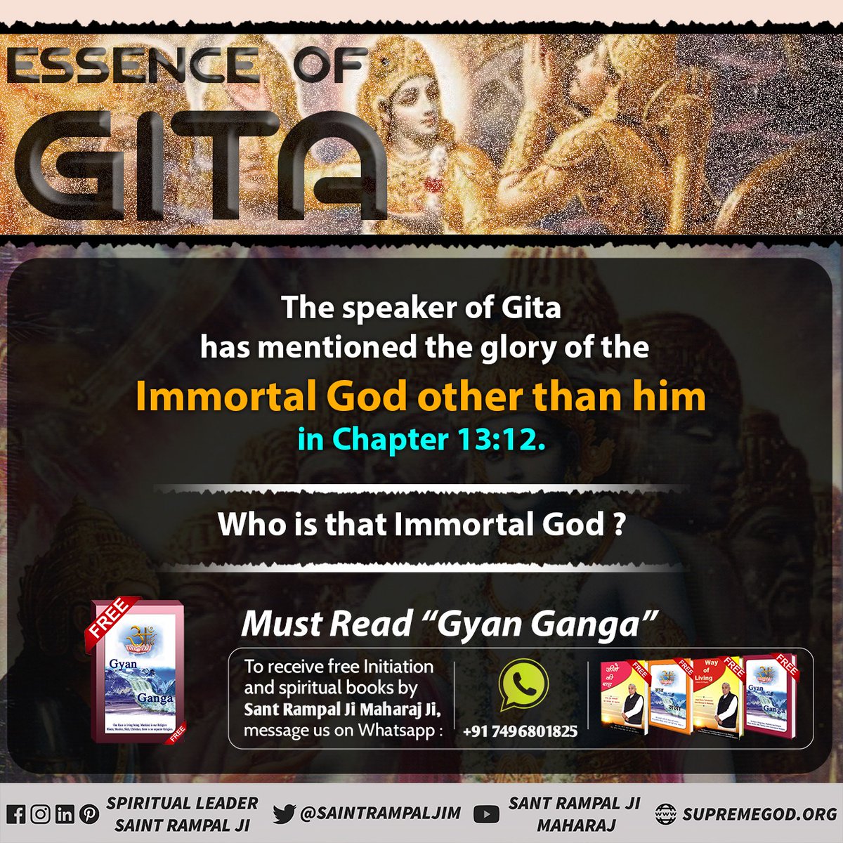 #GodMorningWednesday
ESSENCE OF GITA
The speaker of Gita  has mentioned the glory of the Immortal God other than him in Chapter 13:12. 
Who is that Immortal God ?
To know, must read the spiritual book 'Gyan Ganga'' by Sant Rampal Ji Maharaj
#wednesdaythought