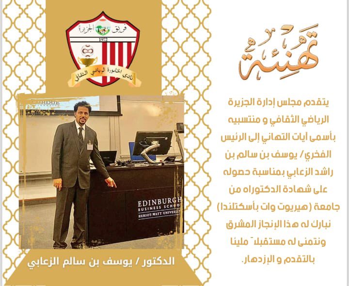 يتقدم مجلس إدارة الجزيرة الرياضي الثقافي ومنتسبيه بأسمى آيات التهاني إلى الرئيس الفخري الدكتور يوسف بن سالم بن راشد الزعابي بمناسبة حصوله على شهادة الدكتوراة من جامعة ( هيريوت وات بأسكتلندا ) نبارك له هذه الإنجاز المشرف ونتمنى له مستقبلا مليئا بالتقدم والازدهار.
