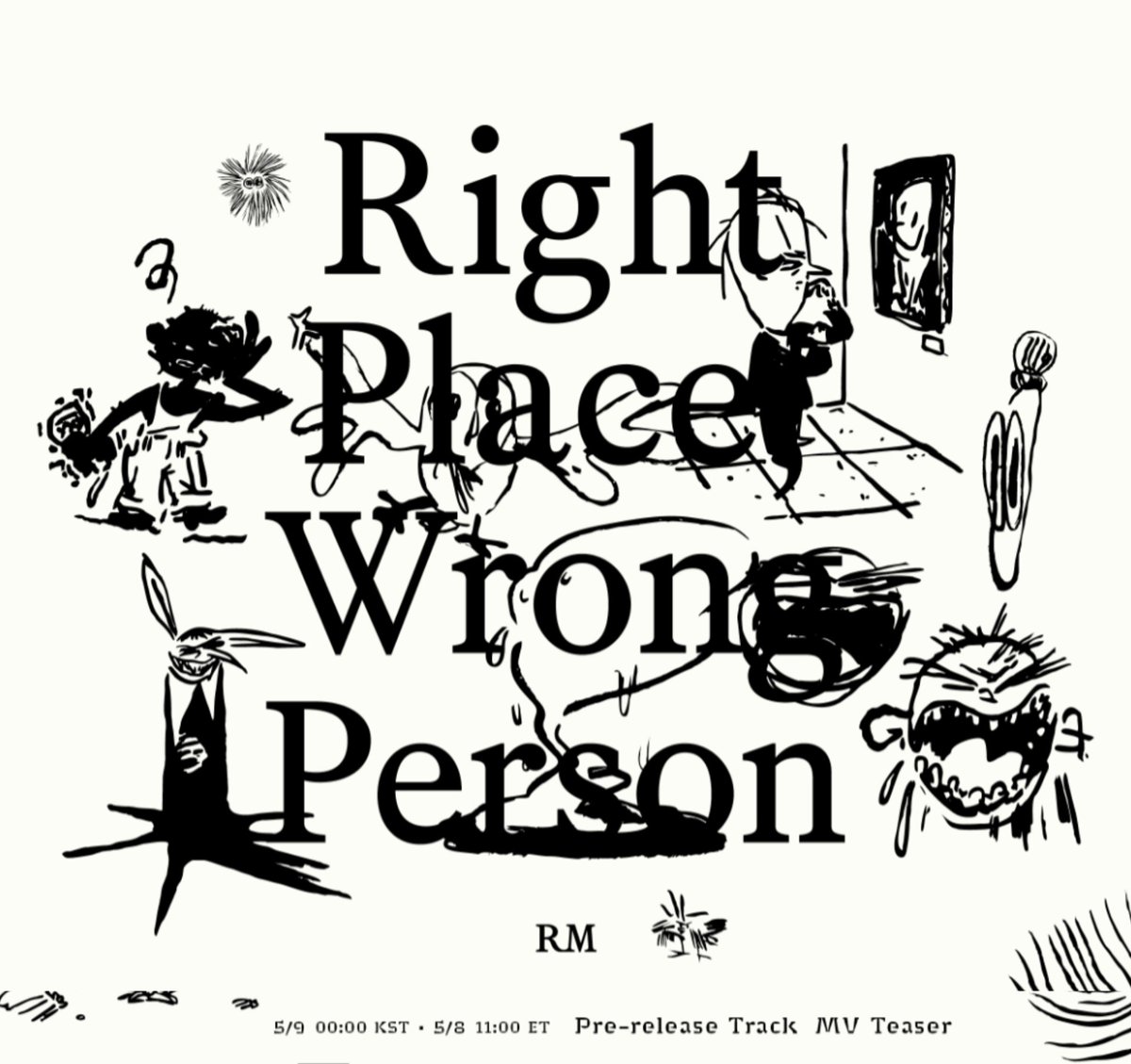 RM 'Right Place, Wrong Person' Promotion Schedule : 

📌  Pre-release Track MV Teaser
🗓️  8 Mei 2024 | 22.00 WIB 

COME BACK TO ME BY RM
COME BACK TO ME TEASER
COME BACK TO ME IS COMING
RIGHT PLACE WRONG PERSON
#Comebacktome #Comebacktome_D1
#RM #RightPlaceWrongPerson