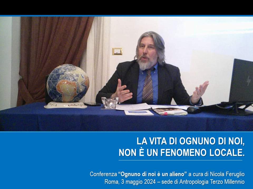 'LA VITA DI OGNUNO DI NOI, NON È UN FENOMENO LOCALE'. Conferenza “Ognuno di noi è un alieno” a cura di Nicola Feruglio Roma, 3-5-24 sede di Antropologia Terzo Millennio Accipe daque fidem @CasaLettori @CasaScrittori @SoniaSamoggia @ChiaveSophia @MontaganoBdL @libriperduti1