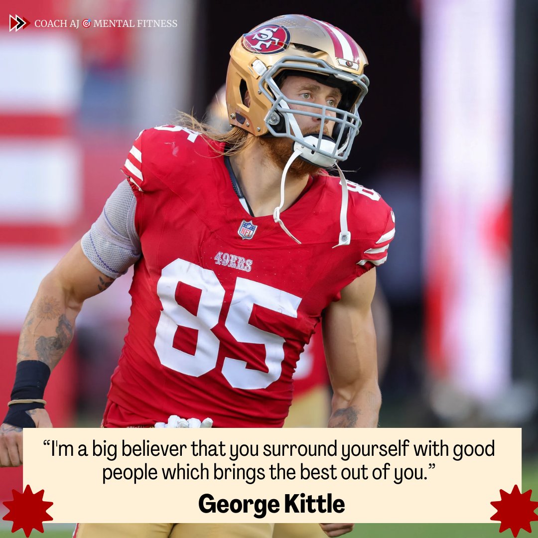 George Kittle said, 'I'm a big believer that you surround yourself with good people which brings the best out of you.' Surround yourself with people who: • Want what's best for you. • Believe in you. • Challenge you. • Support you. • Inspire you.
