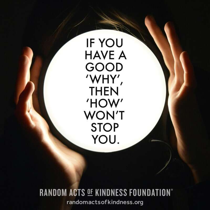 If you have a good 'why', then 'how' won't stop you. -Brooke #DailyDoseOfKindness