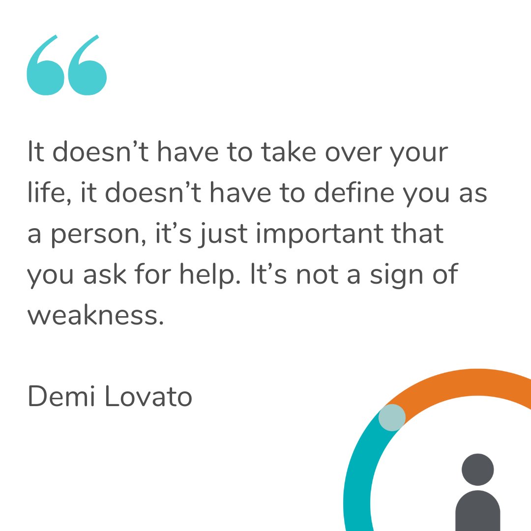 “It doesn’t have to take over your life, it doesn’t have to define you as a person, it’s just important that you ask for help. It’s not a sign of weakness.” – Demi Lovato