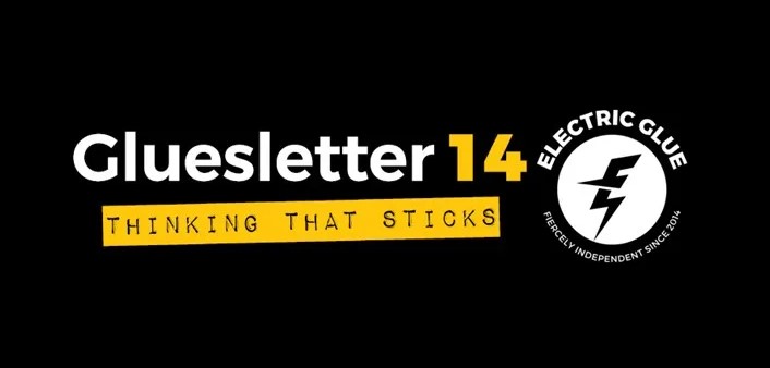 Gluesletter 14!

⚡  ⚡  ⚡  ⚡  ⚡  ⚡ 

Check in your inbox if you're on our list.

And if you're not, why not?

Sign up here:

electricglue.com/contact