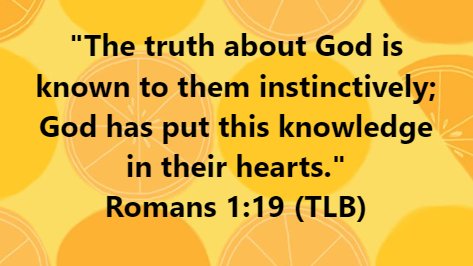 'The truth about God is known to them instinctively; God has put this knowledge in their hearts.' Romans 1:19 (TLB)
---------
What God said in the #Bible Spirit of God #Wednesdayvibe The Holy Spirit #JesusChrist God is Good #Christ I LOVE JESUS