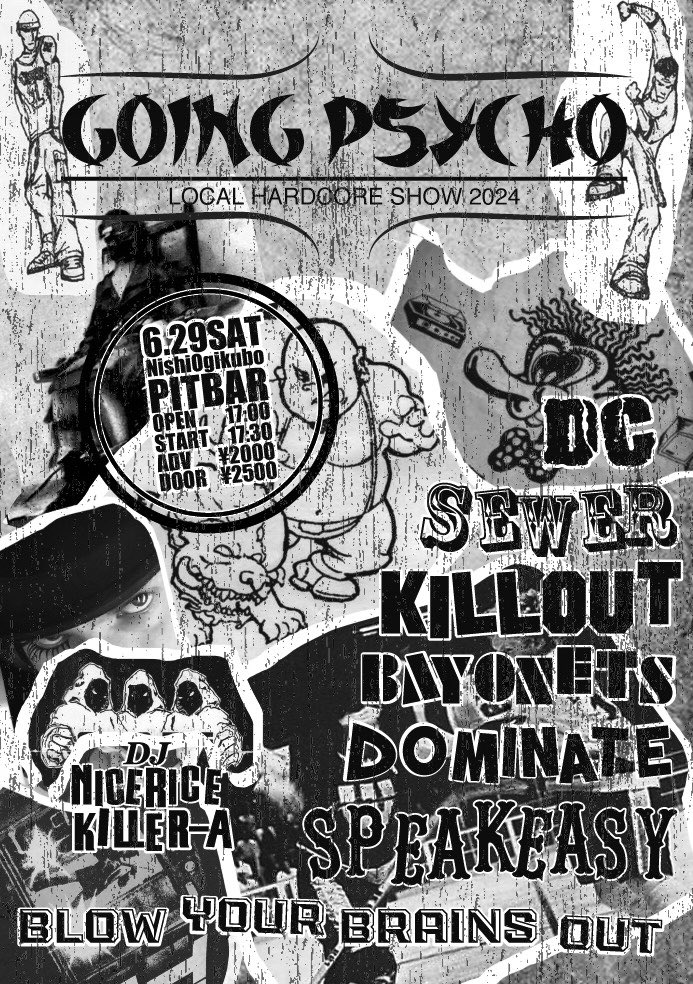 あべかわくんと共同企画やります！
自分たちの生活圏で地に足着いた企画をやろうとなりました。

GOING PSYCO vol.1
6/29(sat)
at 西荻窪Pitbar
OPEN17:00/START 17:30
TICKET : adv¥2,000/door¥2,500

BAYONETS 
BLOW YOUR BRAINS OUT 
DC
DOMINATE 
KILLOUT
SEWER
SPEAKEASY

(DJ)
KILLER-A
NICERICE