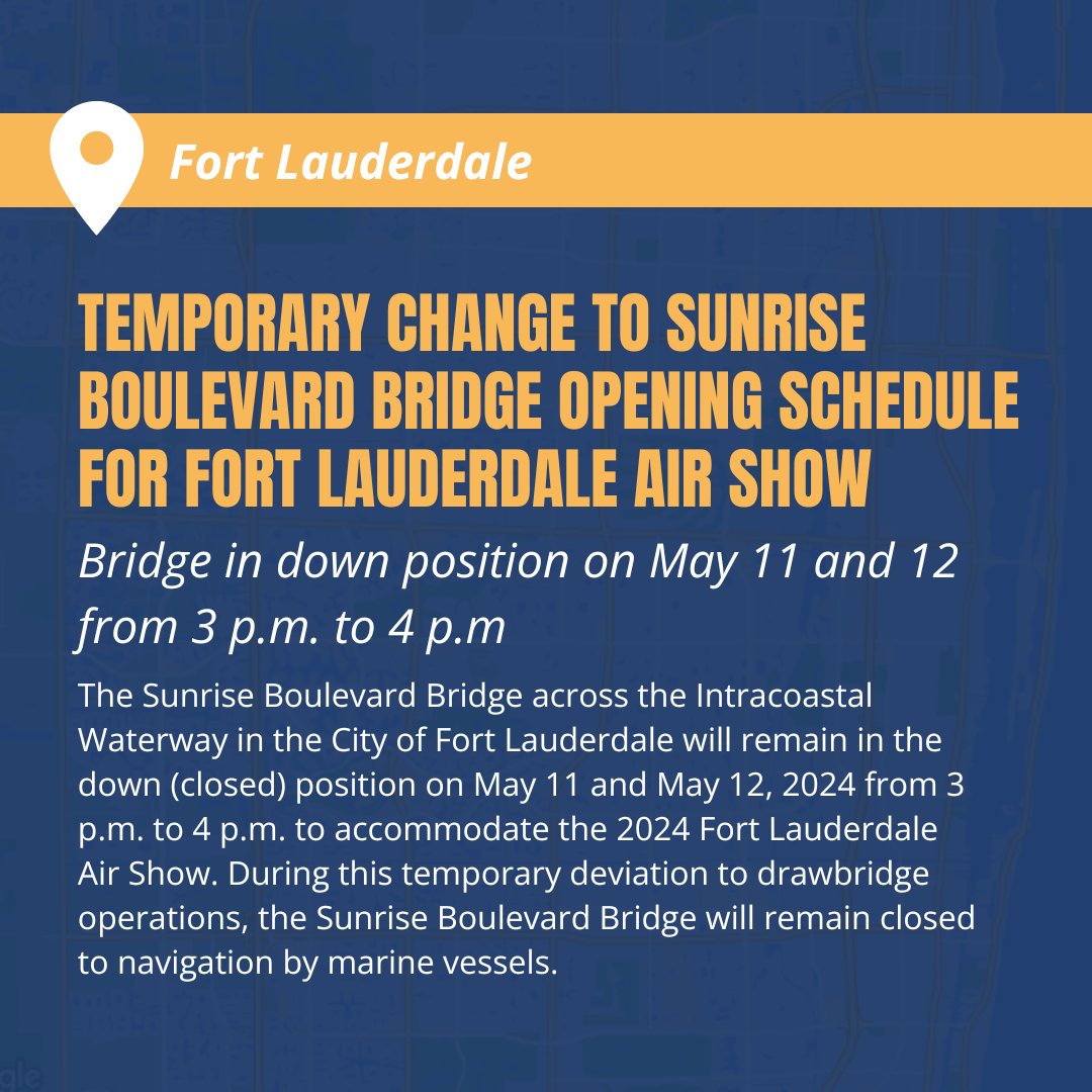 FORT LAUDERDALE: The Sunrise Boulevard Bridge across the Intracoastal Waterway in the City of Fort Lauderdale will remain in the down (closed) position on May 11 and May 12, 2024 from 3 p.m. to 4 p.m. to accommodate the 2024 Fort Lauderdale Air Show.