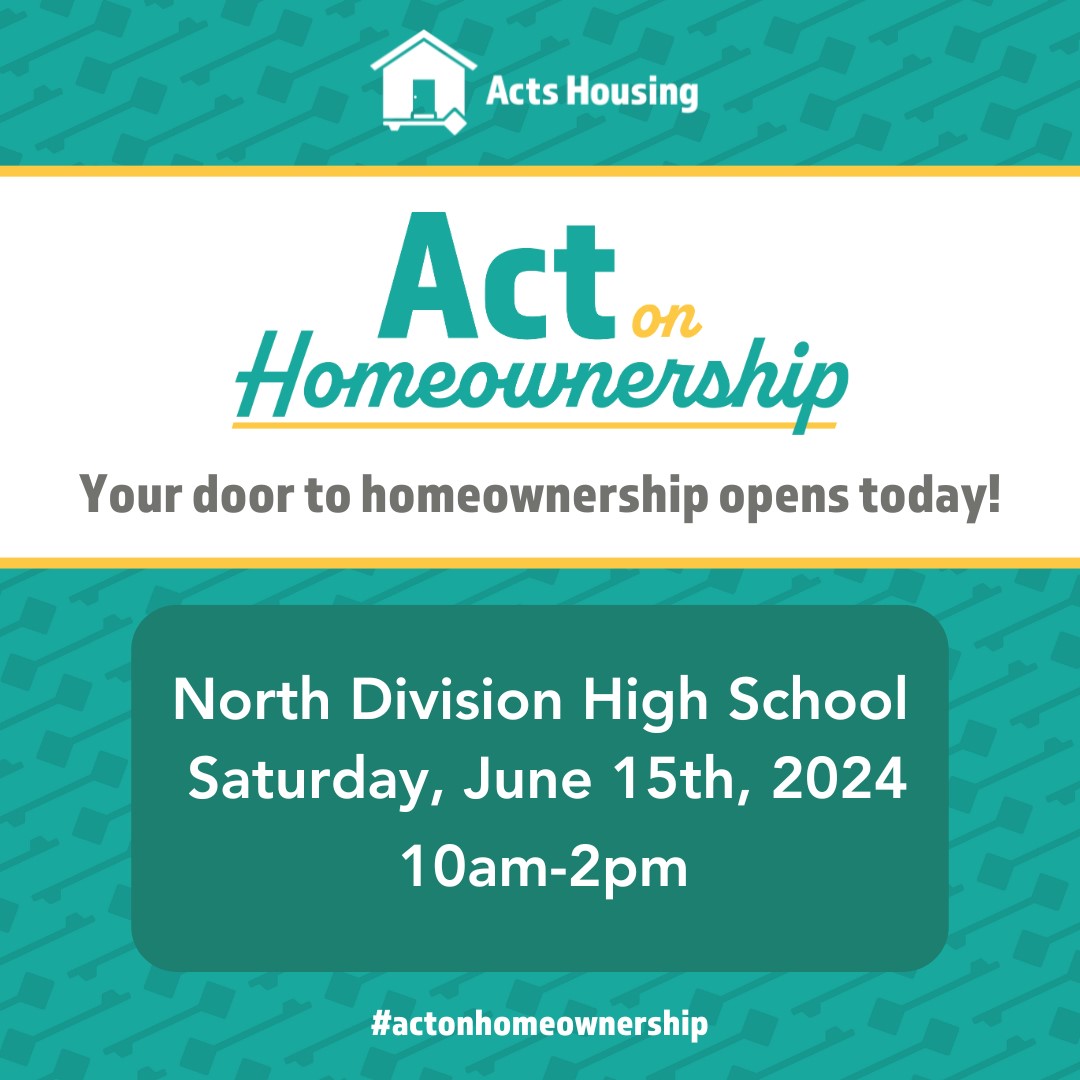 'Acts On Homeownership' is a new way for families interested in homeownership to connect with Acts Housing! This day-long event is designed for first-time homebuyers who are curious about homeownership. The event will offer workshops and a keynote speaker to answer questions.