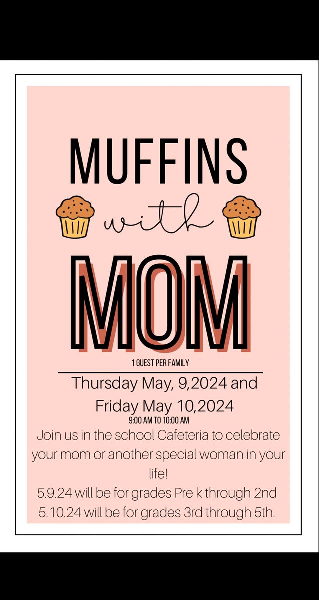 Muffins with mom!! Thursday May 9th will be for grades pre k-2nd Friday May 10th will be for grades 3rd - 5th Sign in is from 9:00 am to 9:15 after 9:15 you will have to sign in at the office and they can call your child out. Muffins with mom is from 9:00 am to 10:00 am!