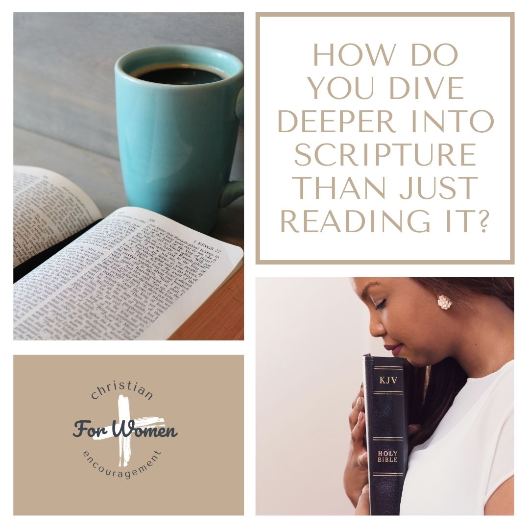 There's more to scripture than just reading the words. How do you dive deeper into God's word than just reading the words of scripture?