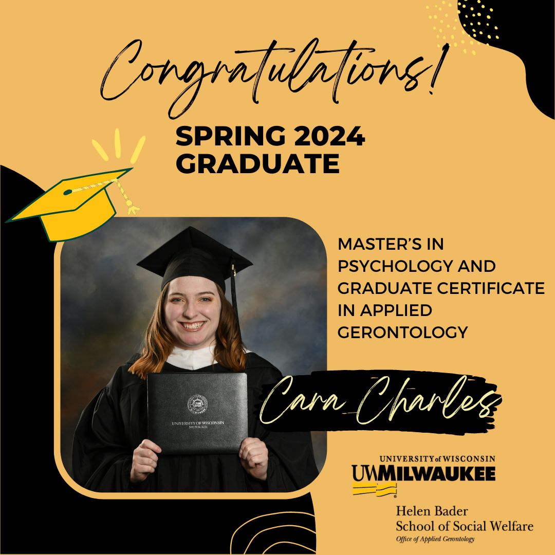 The Helen Bader Office of Applied Gerontology at UWM would like to congratulate Spring 2024 Graduate Certificate in Applied Gerontology Graduate! Cara Charles graduated with her Master's in Psychology and Graduate Certificate in Applied Gerontology!